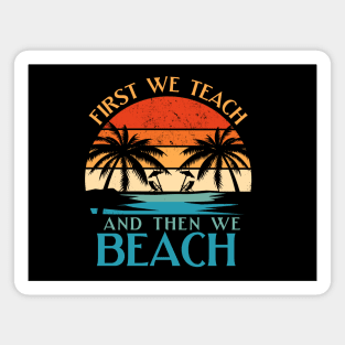 Funny Teacher First We Teach And Then We Beach Summer Vacation Shirt Magnet